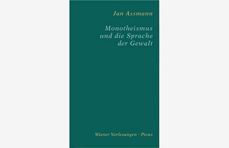 Monotheismus und die Sprache der Gewalt.   - Mit einem Vorw. von Hubert Christian Ehalt / Wiener Vorlesungen im Rathaus ; Bd. 116