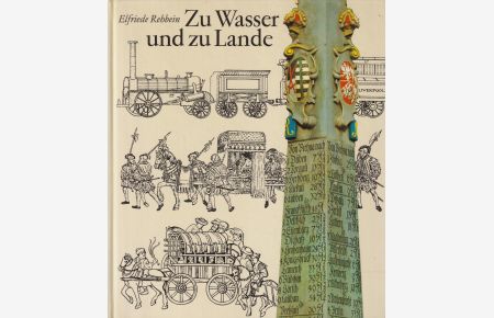 Zu Wasser und zu Lande  - Die Geschichte des Verkehrswesens von den Anfängen bis zum Ende des 19. Jahrhunderts
