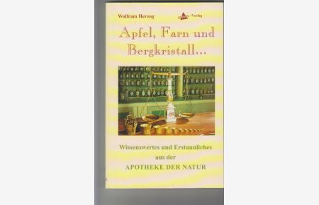 Apfel, Farn und Bergkristall . . . : Wissenswertes und Erstaunliches aus der Apotheke der Natur; ein Lese- und Gebrauchsbuch