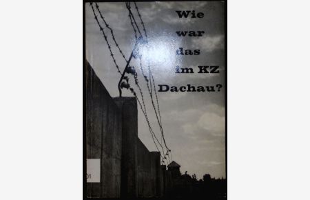 Wie war das im KZ Dachau? Ein Versuch, der Wahrheit näherzukommen. 5. Auflage.