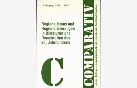 Regionalismus und Regionalisierungen in Diktaturen und Demokratien des 20. Jahrhunderts  - Comparativ 13. Jahrgang 2003, Heft 1