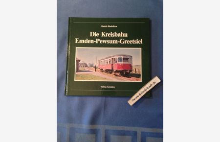 Die Kreisbahn Emden-Pewsum-Greetsiel.   - Hinrich Rudolfsen / Nebenbahndokumentation ; Bd. 19.