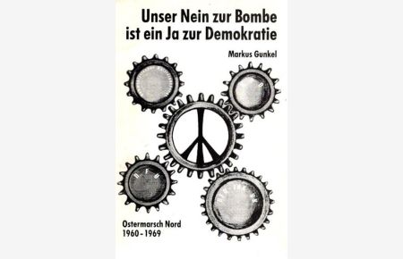 Unser Nein zur Bombe ist ein Ja zur Demokratie : Ostermarsch Nord 1960 - 1969.   - Politische Berichte;