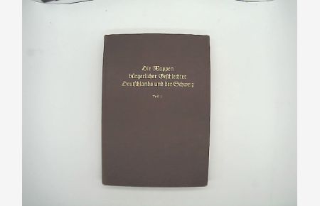 Die Wappen bürgerlicher Geschlechter Deutschlands und der Schweiz Teil 1 - Band 9 von Siebmachers großem Wappenbuch
