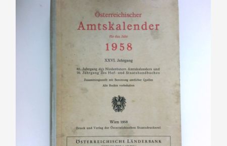 Österreichischer Amtskalender  - für das Jahr 1958. XXVI. Jahrgang. 82. Jahrgang des Niederösterr. Amtskalender und 70. Jahrgang des Kof- und Staatshandbuches.
