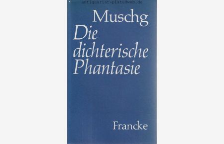 Die dichterische Phantasie. Einführung in eine Poetik.   - Mit einer Bibliographie der Veröffentlichungen von Walter Muschg.