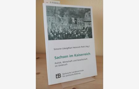 Sachsen im Kaiserreich. Politik, Wirtschaft und Gesellschaft im Umbruch herausgegeben von Simone Lässig und Karl Heinrich Pohl.
