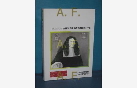 Studien zur Wiener Geschichte (Jahrbuch der Vereins für Geschichte der Stadt Wien Band 69/71) (2013/2015)