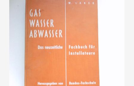 Gas, Wasser, Abwasser :  - Das neuzeitl. Fachbuch f. Installateure.