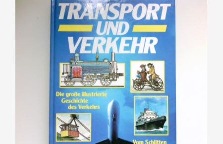 Transport und Verkehr :  - Die große illustrierte Geschichte des Verkehrs. Vom Schlitten bis zum Space Shuttle