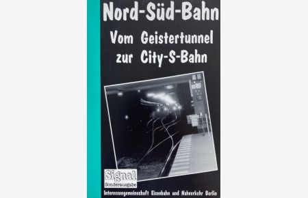 Nord-Süd-Bahn. Vom Geistertunnel zur City-S-Bahn. Signal-Sonderausgabe.