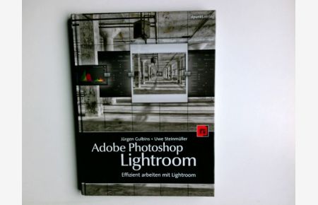 Adobe Photoshop Lightroom : effizient arbeiten mit Lightroom.   - Jürgen Gulbins ; Uwe Steinmüller