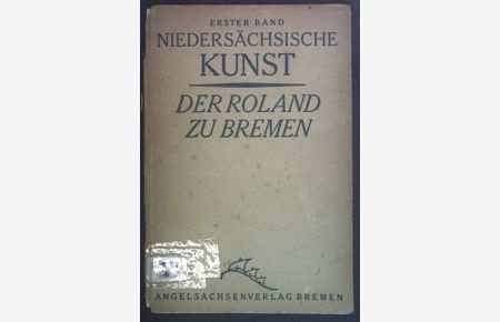 Der Roland zu Bremen.   - Niedersächsische Kunst Erster Band.