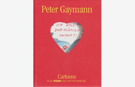 Ich will dich glücklich machen! : Cartoons aus der Brigitte-Serie Die Paar-Probleme / Peter Gaymann