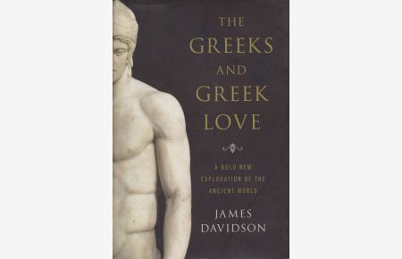The Greeks and Greek Love.   - A Bold New Exploration of the Ancient World.