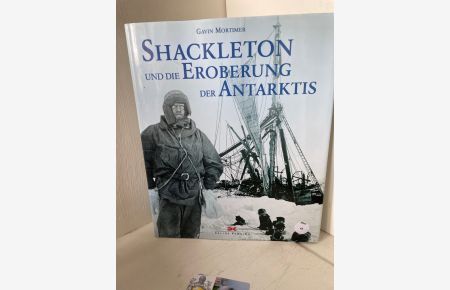 Shackleton und die Eroberung der Antarktis  - Gavin Mortimer. [Aus dem Engl. von Marcus Würmli]