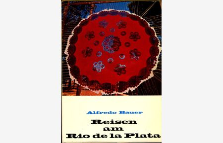 Reisen am Rio de la Plata; Dazu: A. Bauer, Argentinien, Alte Indianerkulturen  - Zwei Bücher.