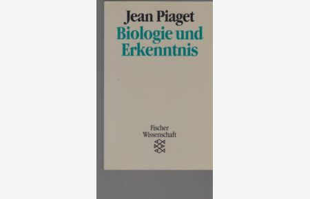 Biologie und Erkenntnis : über die Beziehungen zwischen organischen Regulationen und kognitiven Prozessen.   - Aus dem Franz. von Angelika Geyer / Fischer ; 11200 : Fischer Wissenschaft.