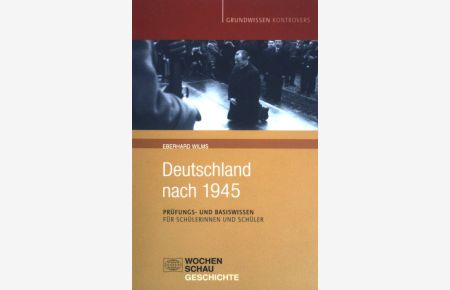 Deutschland nach 1945 : Prüfungs- und Basiswissen für Schülerinnen und Schüler.   - Grundwissen kontrovers; Wochenschau Geschichte