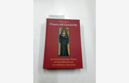 Frauen mit Geschichte  - Die deutschsprachigen Klöster der Benediktinerinnen vom Heiligsten Sakrament