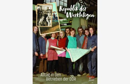Republik der Werktätigen  - Alltag in den Betrieben der DDR