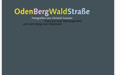 OdenBergWaldStraße: Fotografien von Christof Gassner, Texte aus dem Nibelungenlied und vom König vom Odenwald