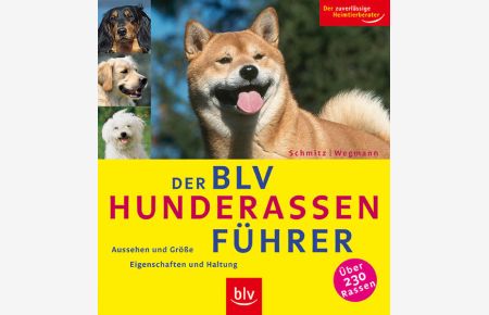 Der BLV Hunderassen-Führer: Aussehen und Grösse - Eigenschaften und Haltung. Über 230 Rassen. Der zuverlässige Heimtierberater