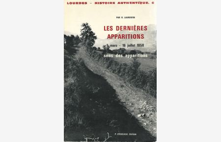 Les Dernieres Apparitions. 5. Mars - 16. Juillet 1858. Sens des Apparitions.   - Lourdes - Histoire Authentique. Band 6.