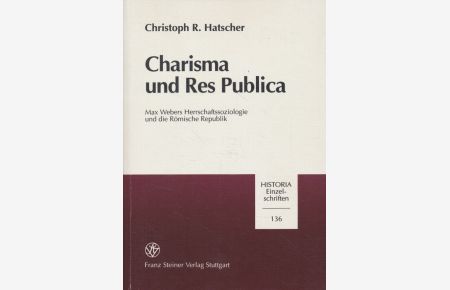 Charisma und Res publica : Max Webers Herrschaftssoziologie und die römische Republik.   - Historia / Einzelschriften ; H. 136.