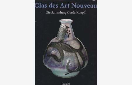 Glas des Art Nouveau. Die Sammlung Gerda Koepff.