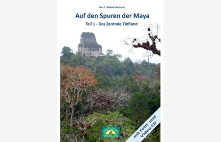 Auf den Spuren der Maya: Teil 1-Das Zentrale Tiefland