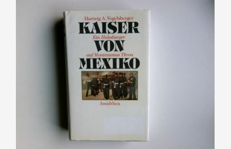 Kaiser von Mexiko : ein Habsburger auf Montezumas Thron.