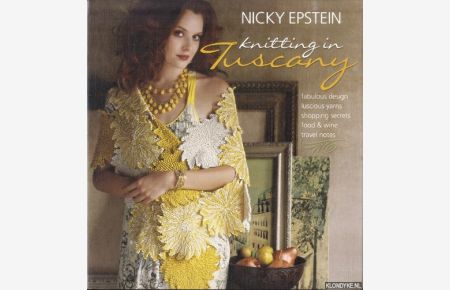 Nicky Epstein Knitting in Tuscany. Fabulous Design, Luscious Yarns, Shopping Secrets, Food & Wine Travel Notes