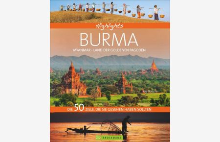 Highlights Burma    - Myanmar, Land der goldenen Pagoden. Die 50 Ziele, die Sie gesehen haben sollten