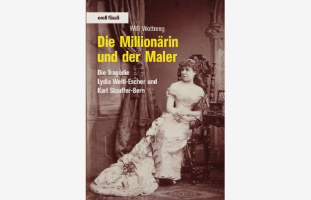 Die Millionärin und der Maler : die Tragödie Lydia Welti-Escher und Karl Stauffer-Bern.