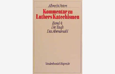 Kommentar zu Luthers Katechismen; Teil: Bd. 4. , Die Taufe; Das Abendmahl