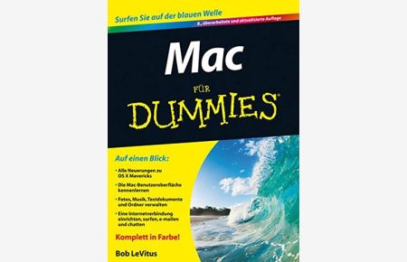 Mac für Dummies. Auf einen Blick: Alle Neuerungen zu OS X Mavericks; die Mac-Benutzeroberfläche kennenlernen; Fotos, Musik, Textdokumente und Ordner verwalten; eine Internetverbindung einrichten, surfen, e-mailen und chatten.