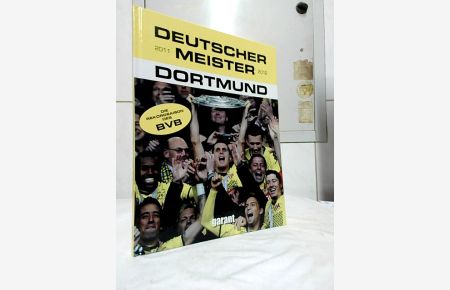 Deutscher Meister 2011 / 2012 : Dortmund. [die Rekordsaison des BVB].   - [Text: Christoph Leischwitz ; Michael Neudecker. Red.: Christian Zentner].