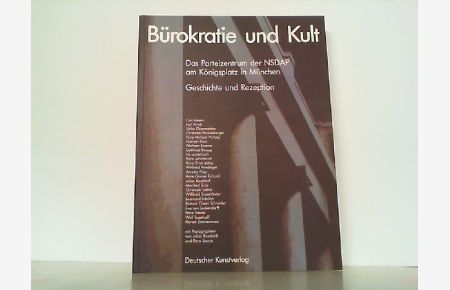 Bürokratie und Kult: Das Parteizentrum der NSDAP am Königsplatz in München. Geschichte und Rezeption.