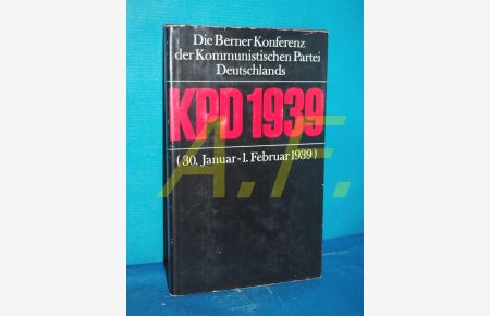 Die Berner Konferenz der KPD : (30. Jan. - 1. Febr. 1939).   - hrsg. u. eingel. von Klaus Mammach. [Inst. f. Marxismus-Leninismus beim ZK d. SED]