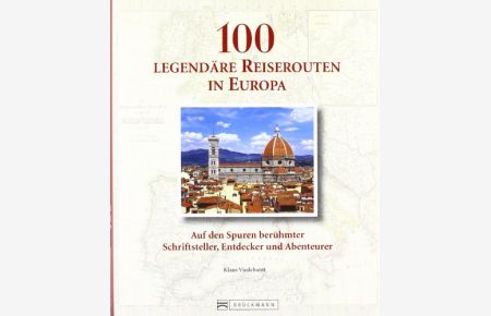 100 legendäre Reiserouten in Europa. Auf den Spuren berühmter Schriftsteller, Entdecker und Abenteurer.   - Klaus Viedebantt