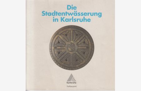 Die Stadtentwässerung in Karlsruhe.   - Karlsruhe, Tiefbauamt. [Hrsg.: Stadt Karlsruhe]