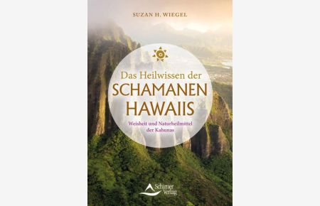 Das Heilwissen der Schamanen Hawaiis  - Weisheit und Naturheilmittel der Kahunas