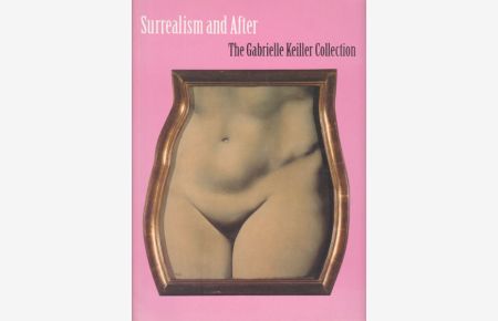 Surrealism and After. The Gabrielle Keiller Collection.