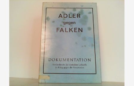 Adler gegen Falken. Dokumentation. Sonderdienste der deutschen Luftwaffe im Krieg gegen die Sowjetunion.