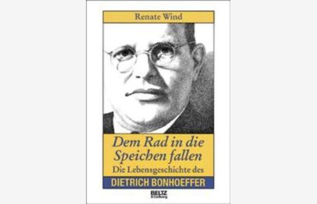 Dem Rad in die Speichen fallen: Die Lebensgeschichte des Dietrich Bonhoeffer (Beltz & Gelberg - Biographie)