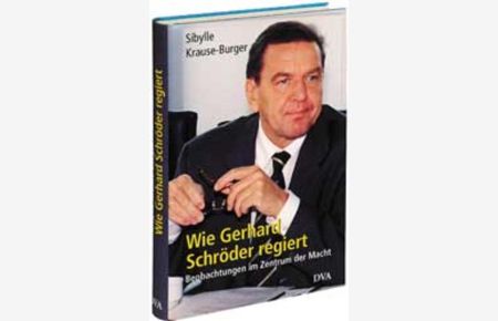 Wie Gerhard Schröder regiert: Beobachtungen im Zentrum der Macht