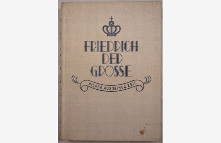 Friedrich der Große - Bilder aus seiner Zeit.