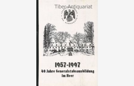 40 Jahre Generalstabsausbildung im Heer. 1957 - 1997.   - Herausgeber: Führungsakademie der Bundeswehr.