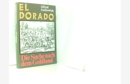 El Dorado. Die Suche nach dem Goldland. Sechs Kapitel einer abenteuerlichen Chronik